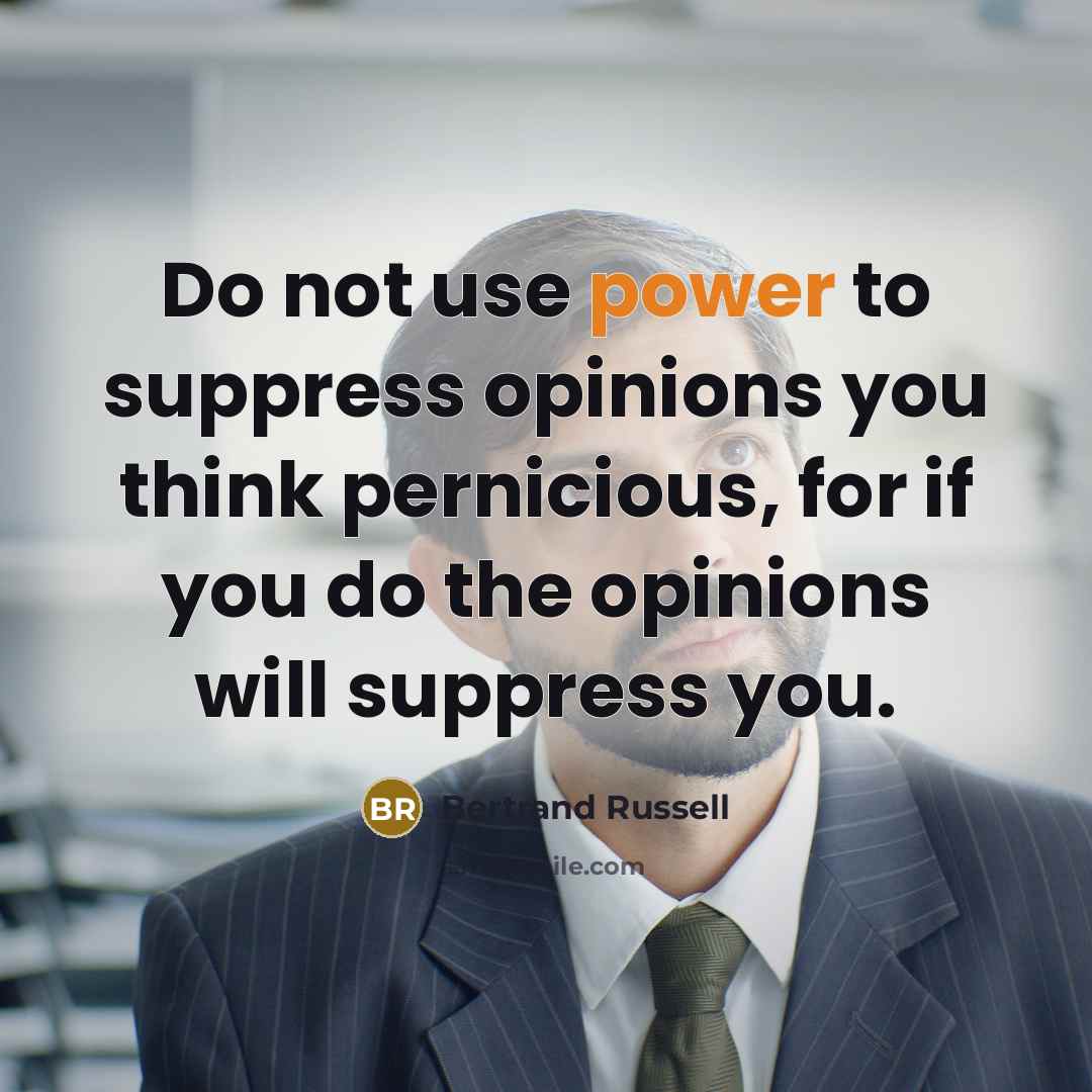 “Do not use power to suppress opinions you think pernicious,…” quote by Bertrand Russell