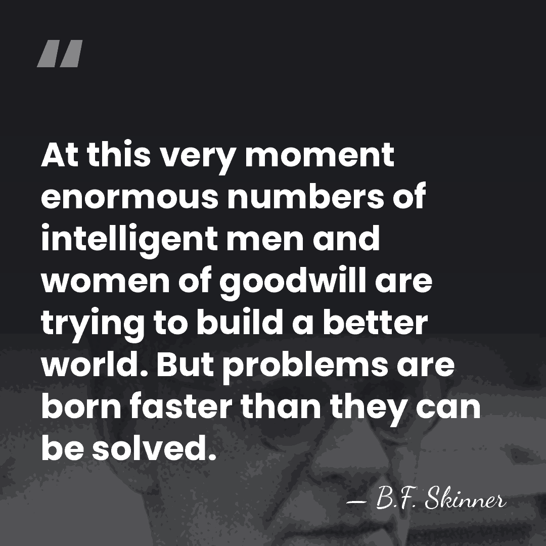 At this very moment enormous numbers of intelligent men and women of&hellip; - B.F. Skinner