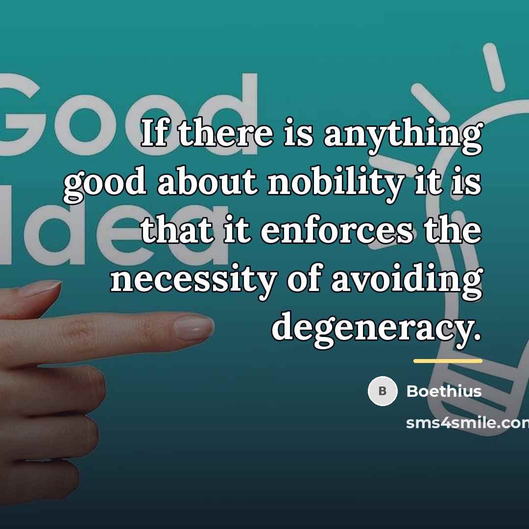 “If there is anything good about nobility it is that…” quote by Boethius