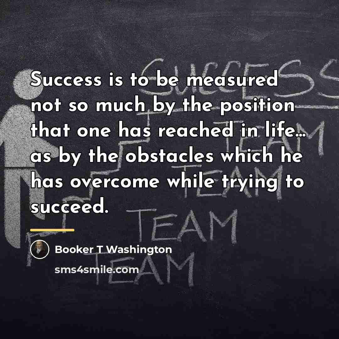 “Success is to be measured not so much by the…” quote by Booker T Washington