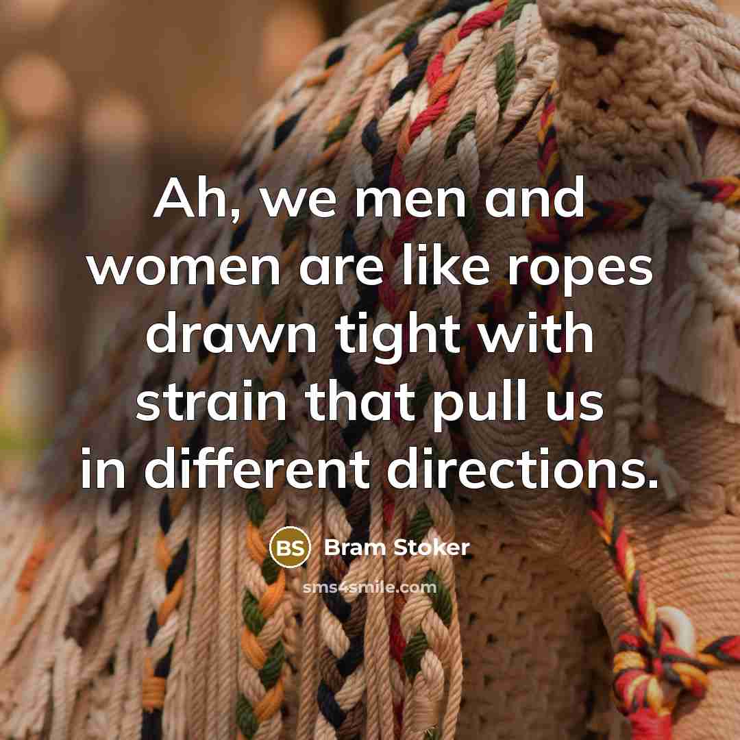“Ah, we men and women are like ropes drawn tight…” quote by Bram Stoker