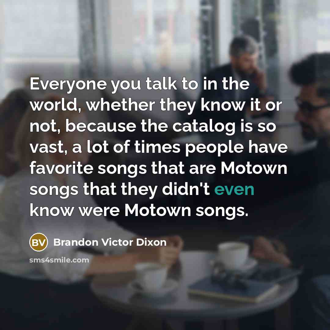 “Everyone you talk to in the world, whether they know…” quote by Brandon Victor Dixon