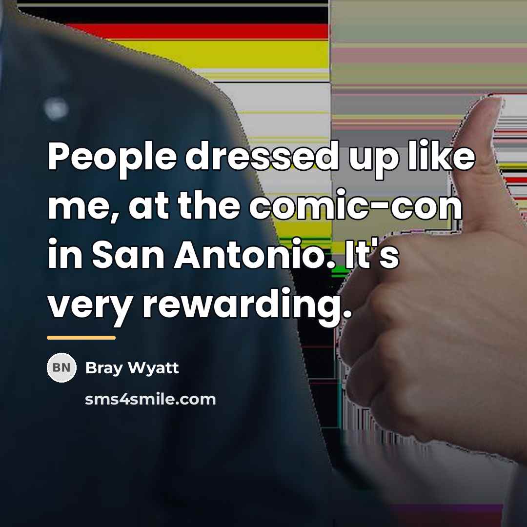 “People dressed up like me, at the comic-con in San…” quote by Bray Wyatt