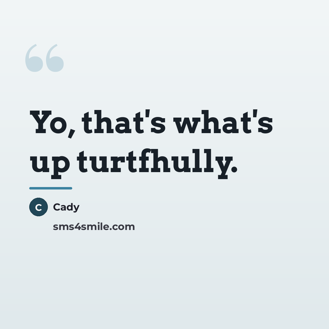 “Yo, that's what's up turtfhully.…” quote by Cady