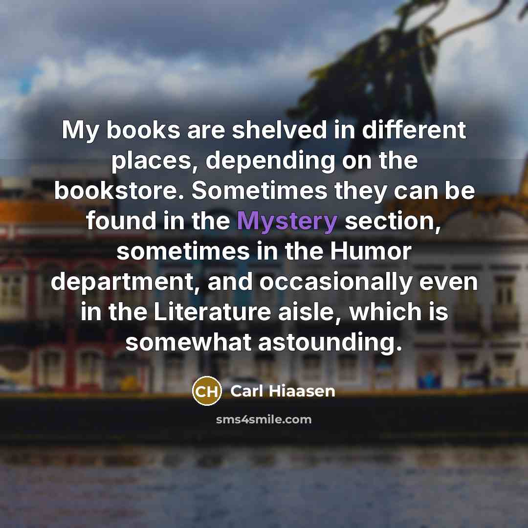 “My books are shelved in different places, depending on the…” quote by Carl Hiaasen