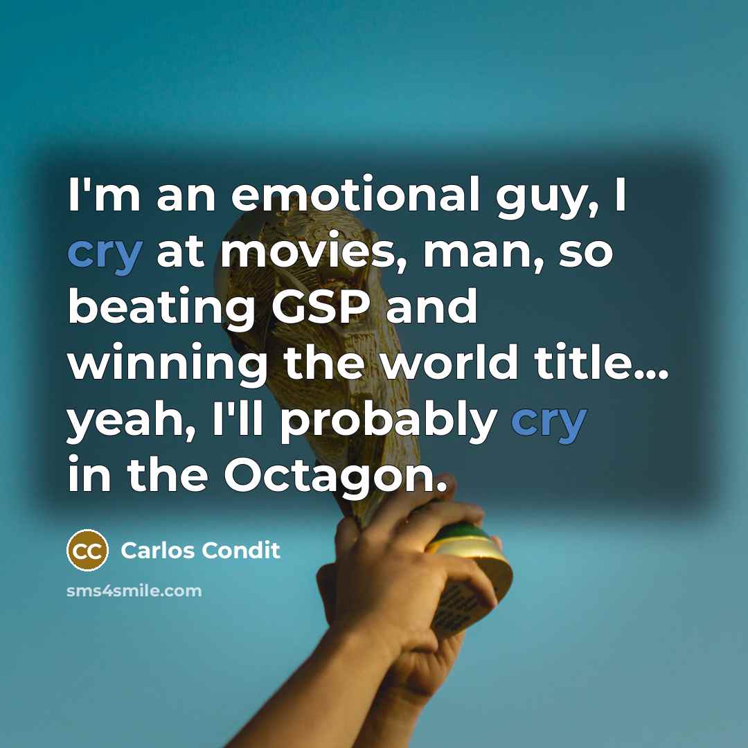 “I'm an emotional guy, I cry at movies, man, so…” quote by Carlos Condit