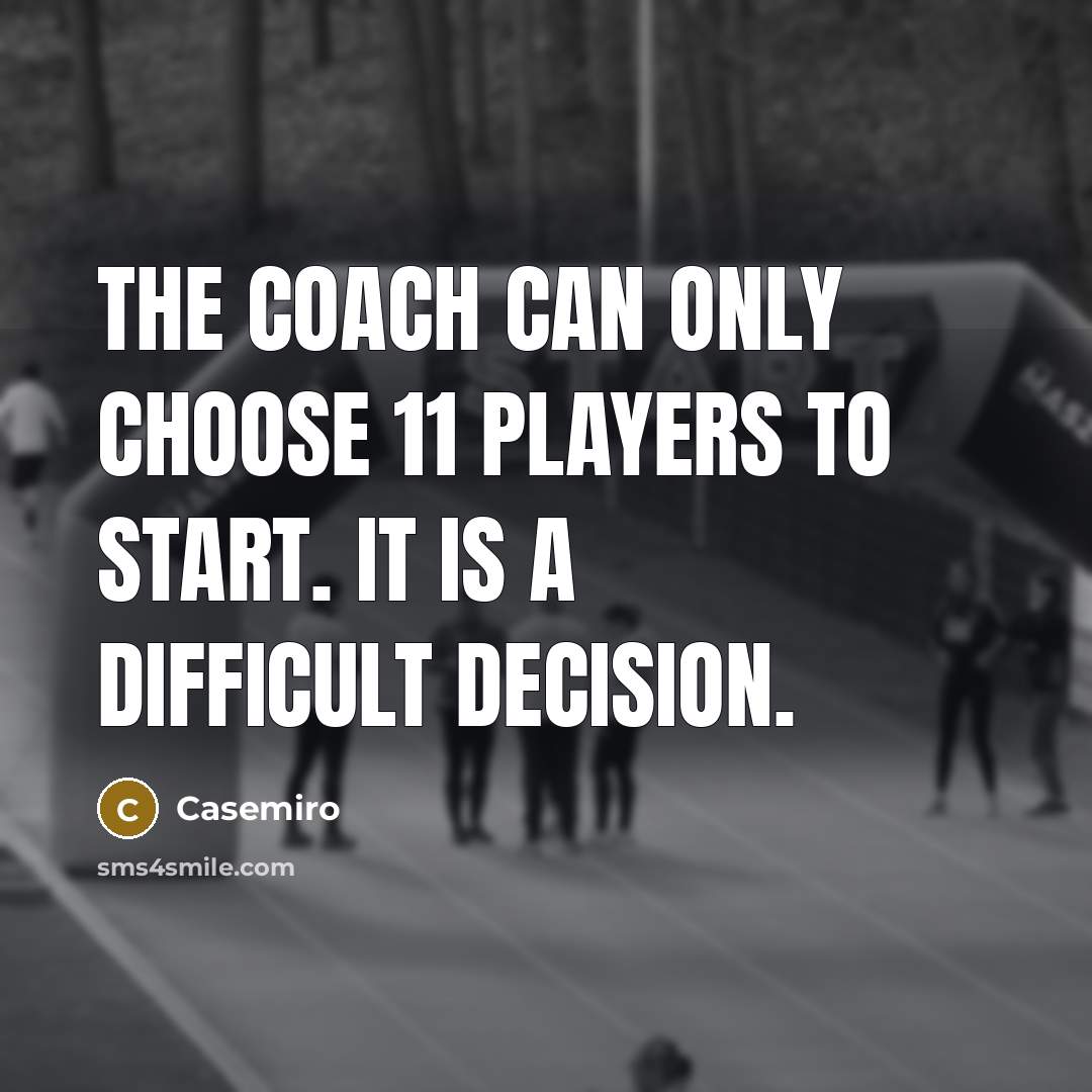 “The coach can only choose 11 players to start. It…” quote by Casemiro
