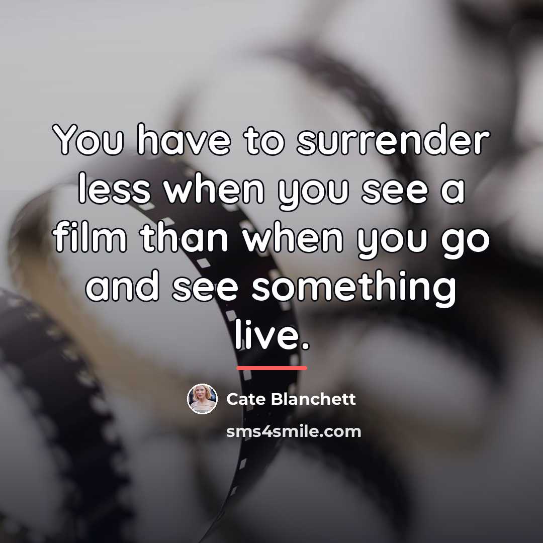 “You have to surrender less when you see a film…” quote by Cate Blanchett