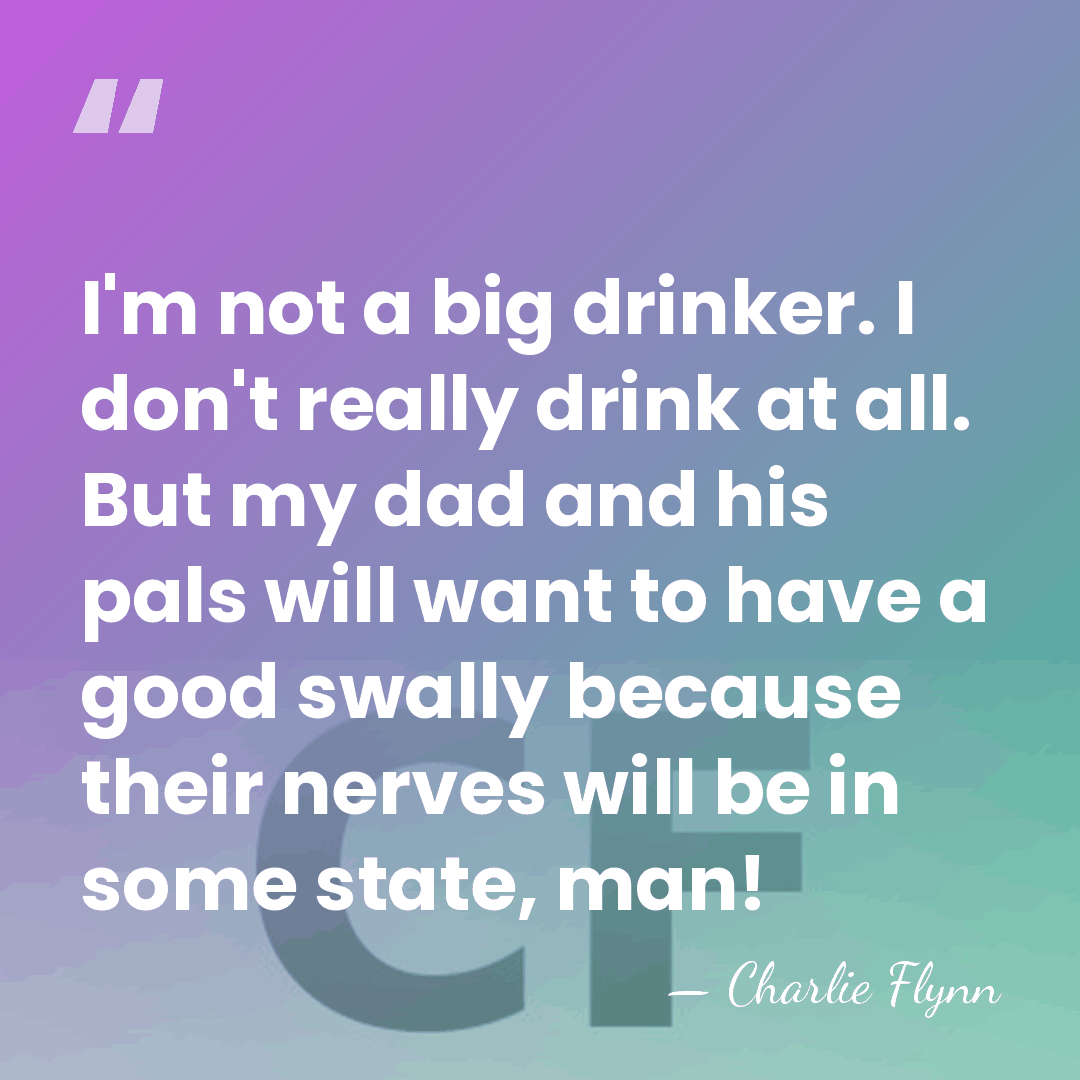 I'm not a big drinker. I don't really drink at all. But&hellip; - Charlie Flynn