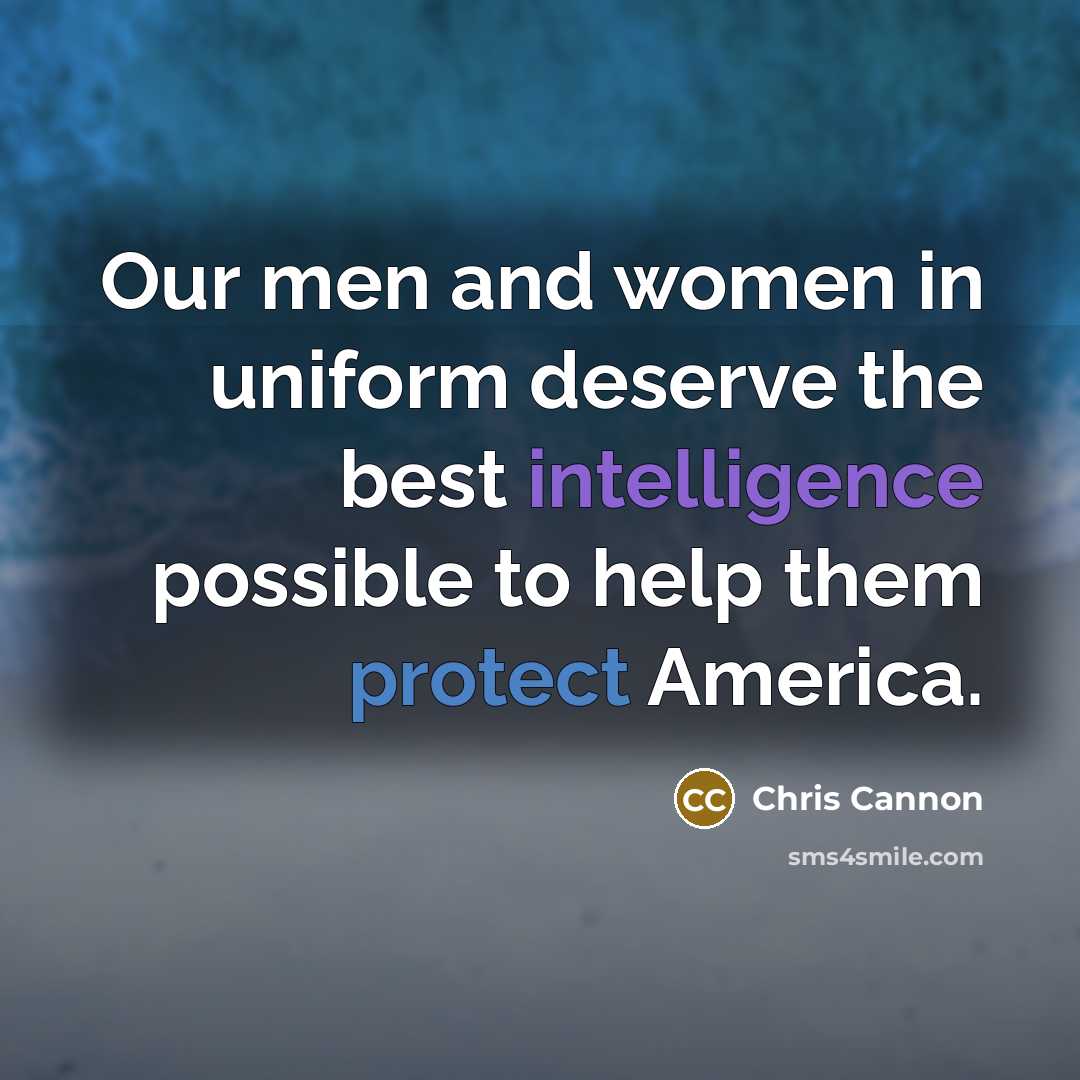 “Our men and women in uniform deserve the best intelligence…” quote by Chris Cannon