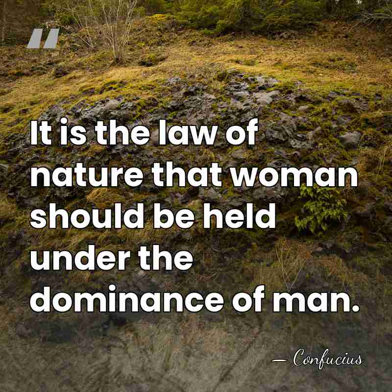It is the law of nature that woman should be held under&hellip; - Confucius