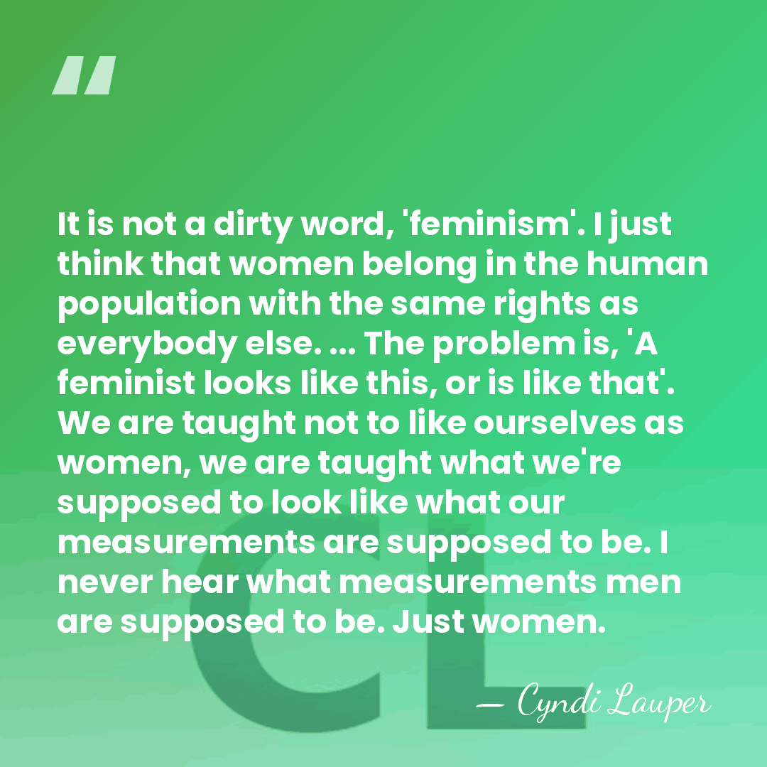 It is not a dirty word, 'feminism'. I just think that women&hellip; - Cyndi Lauper