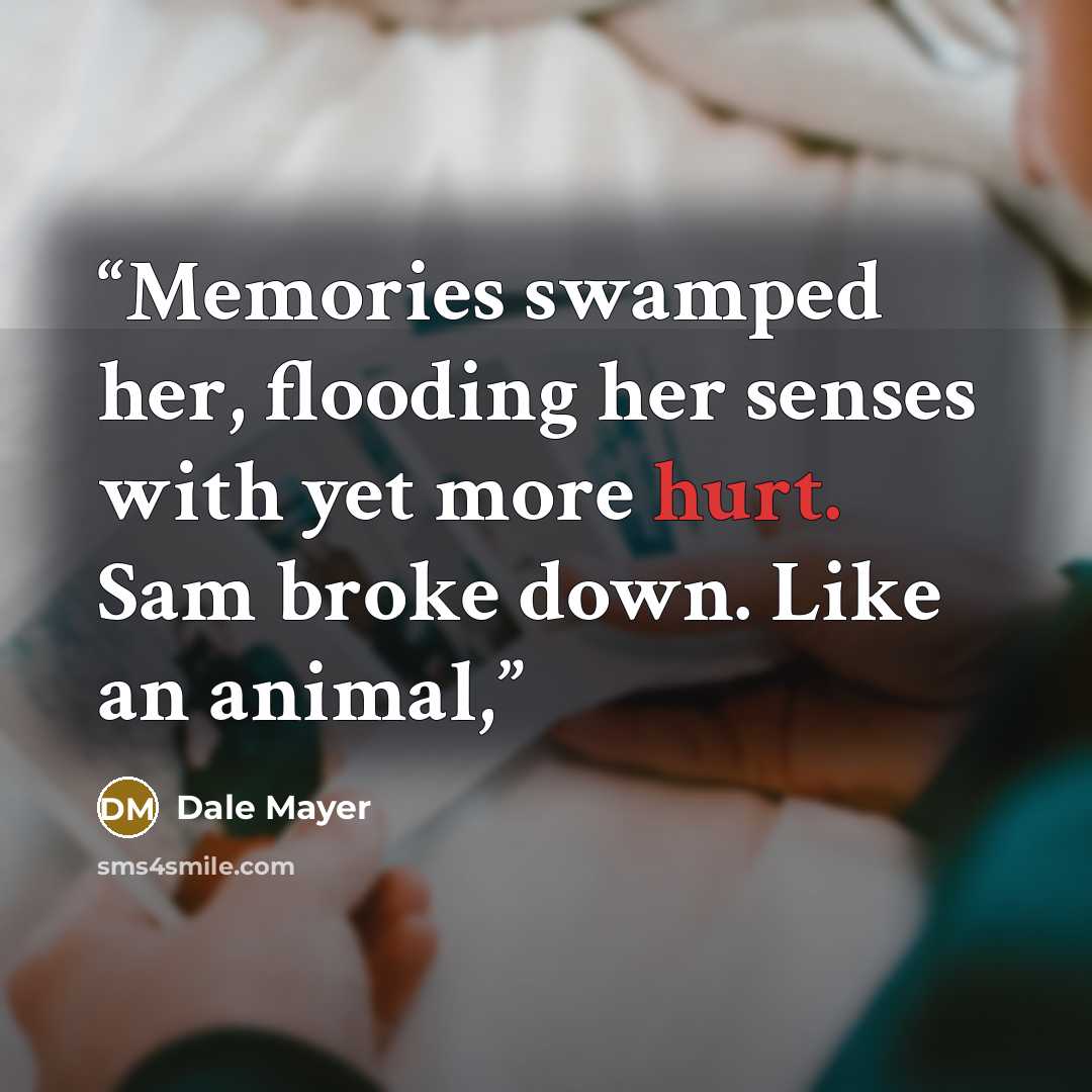 “Memories swamped her, flooding her senses with yet more hurt. Sam broke down. Like an animal,” quote by Dale Mayer