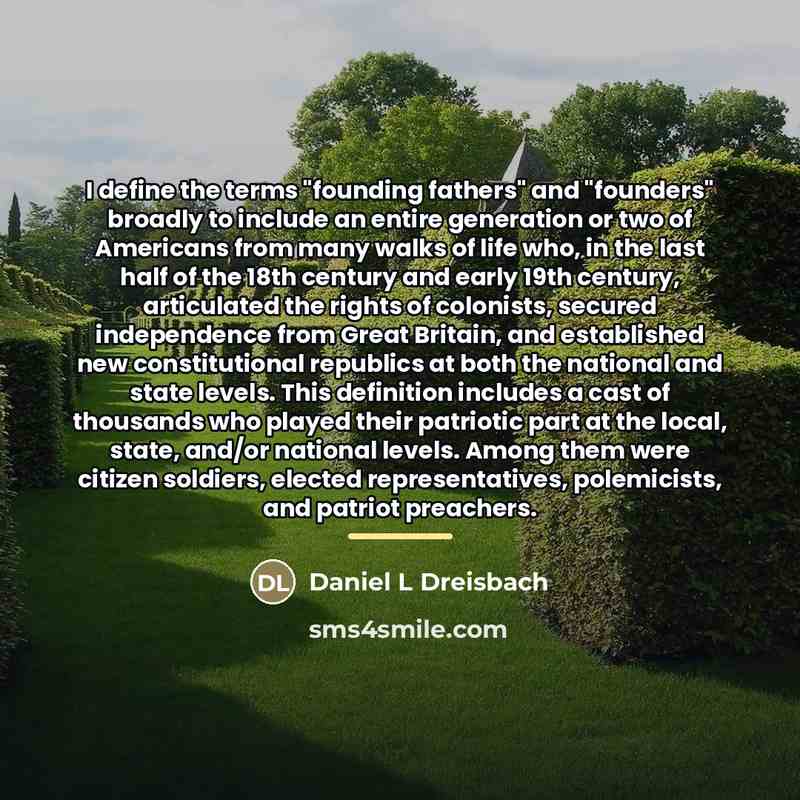 “I define the terms "founding fathers" and "founders" broadly to…” quote by Daniel L Dreisbach