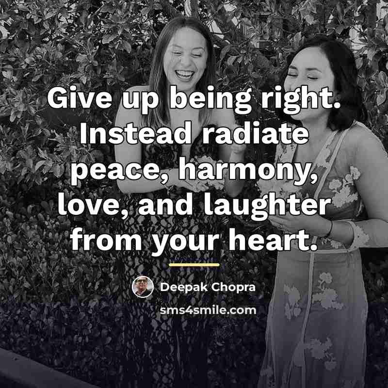 “Give up being right. Instead radiate peace, harmony, love, and…” quote by Deepak Chopra