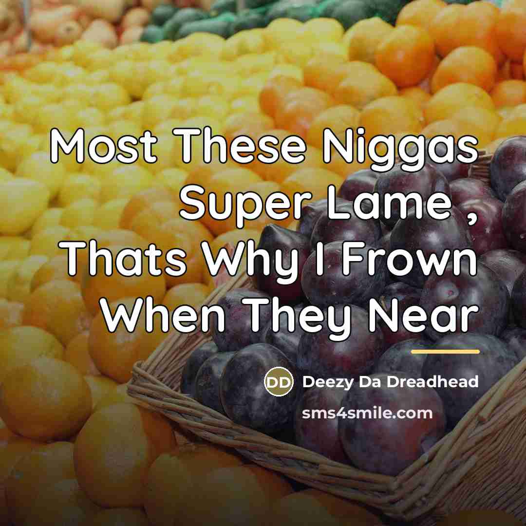 “Most These Niggas Super Lame , Thats Why I Frown…” quote by Deezy Da Dreadhead