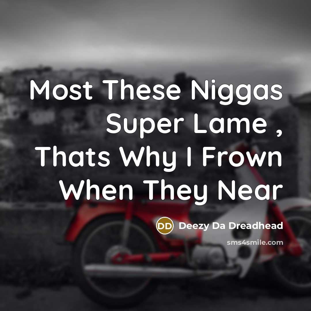 “Most These Niggas Super Lame , Thats Why I Frown When They Near” quote by Deezy Da Dreadhead