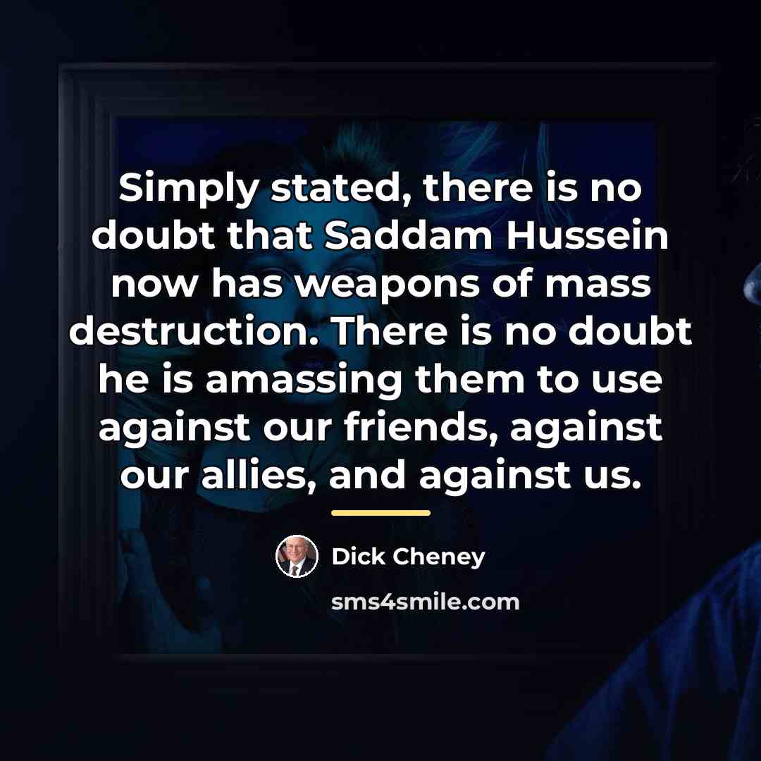 “Simply stated, there is no doubt that Saddam Hussein now…” quote by Dick Cheney