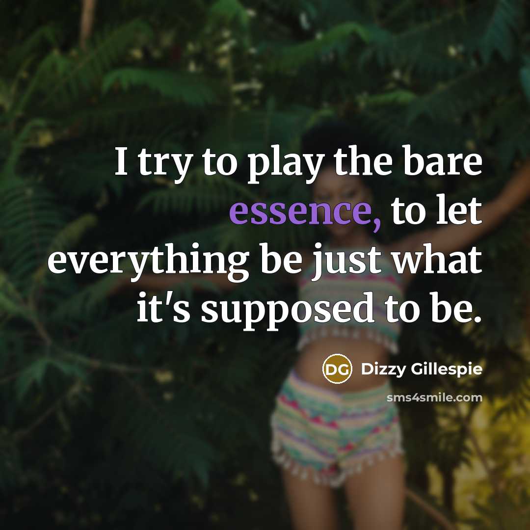 “I try to play the bare essence, to let everything…” quote by Dizzy Gillespie