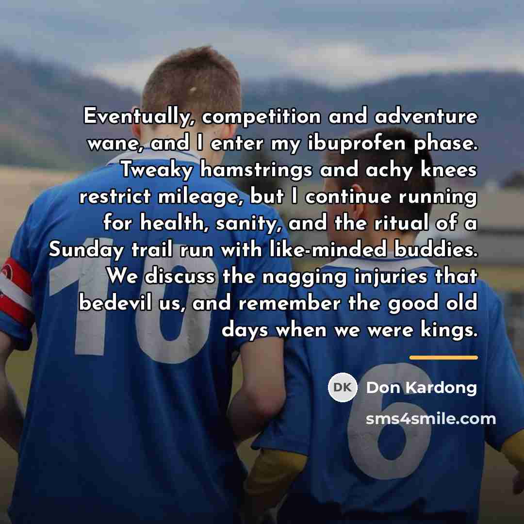 “Eventually, competition and adventure wane, and I enter my ibuprofen…” quote by Don Kardong