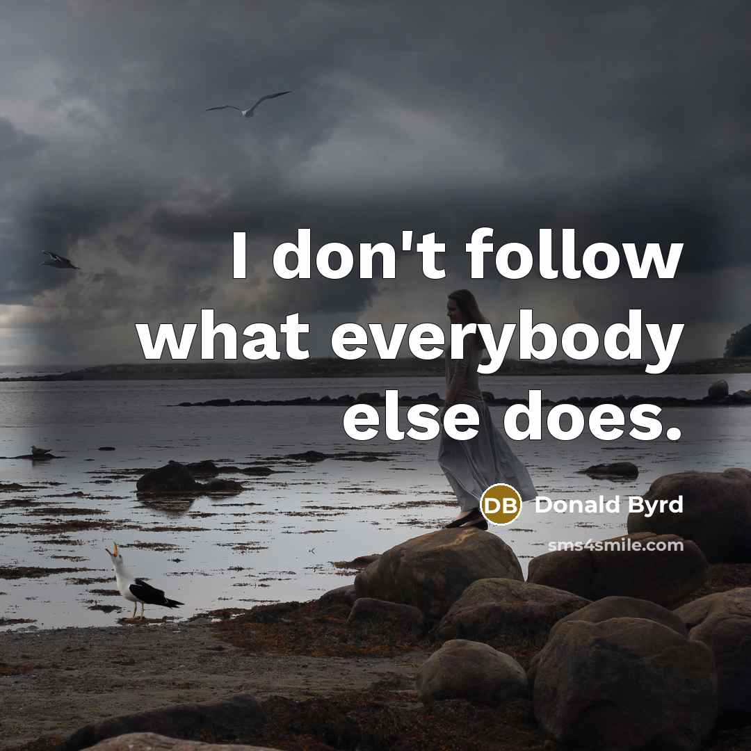 “I don't follow what everybody else does.…” quote by Donald Byrd