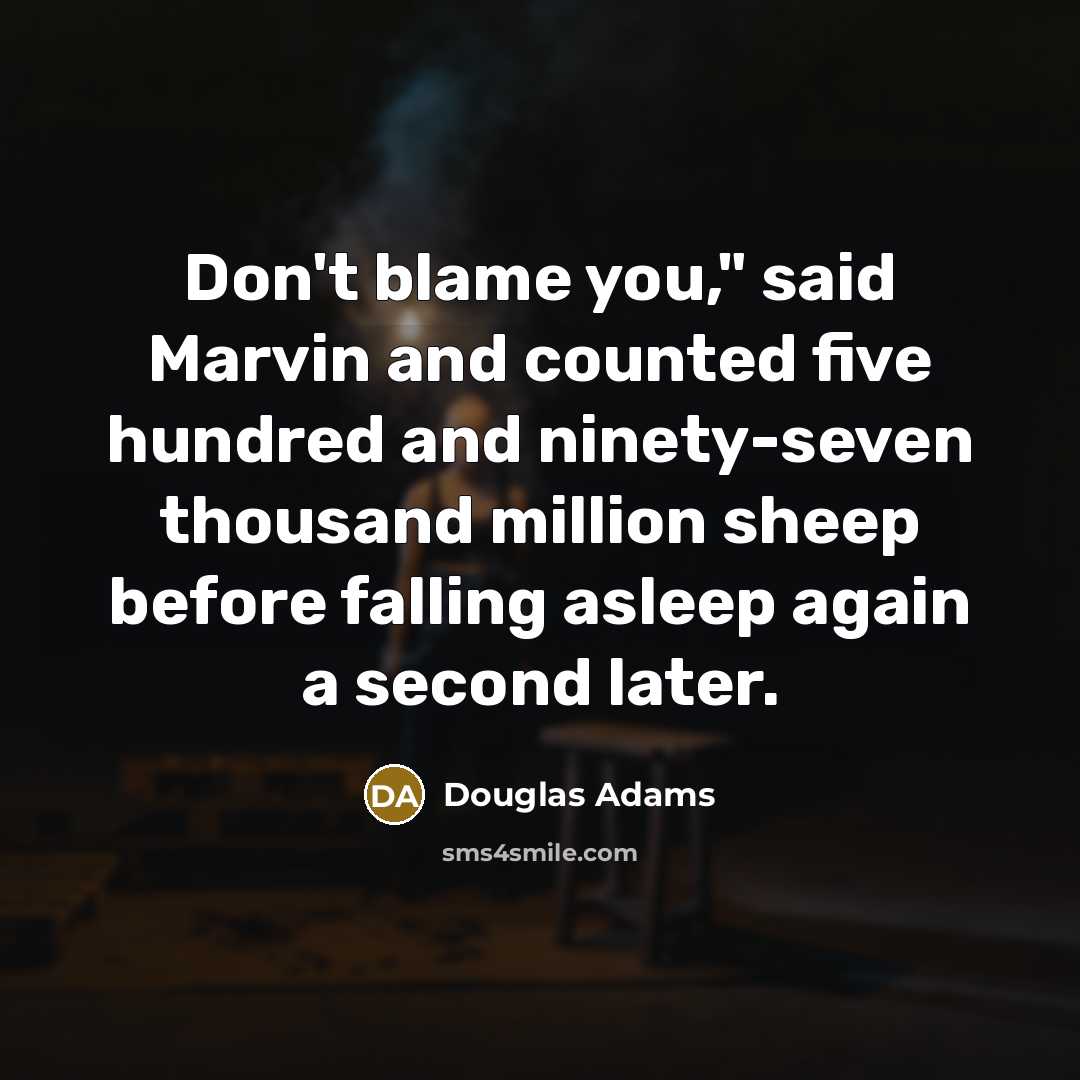 “Don't blame you," said Marvin and counted five hundred and…” quote by Douglas Adams