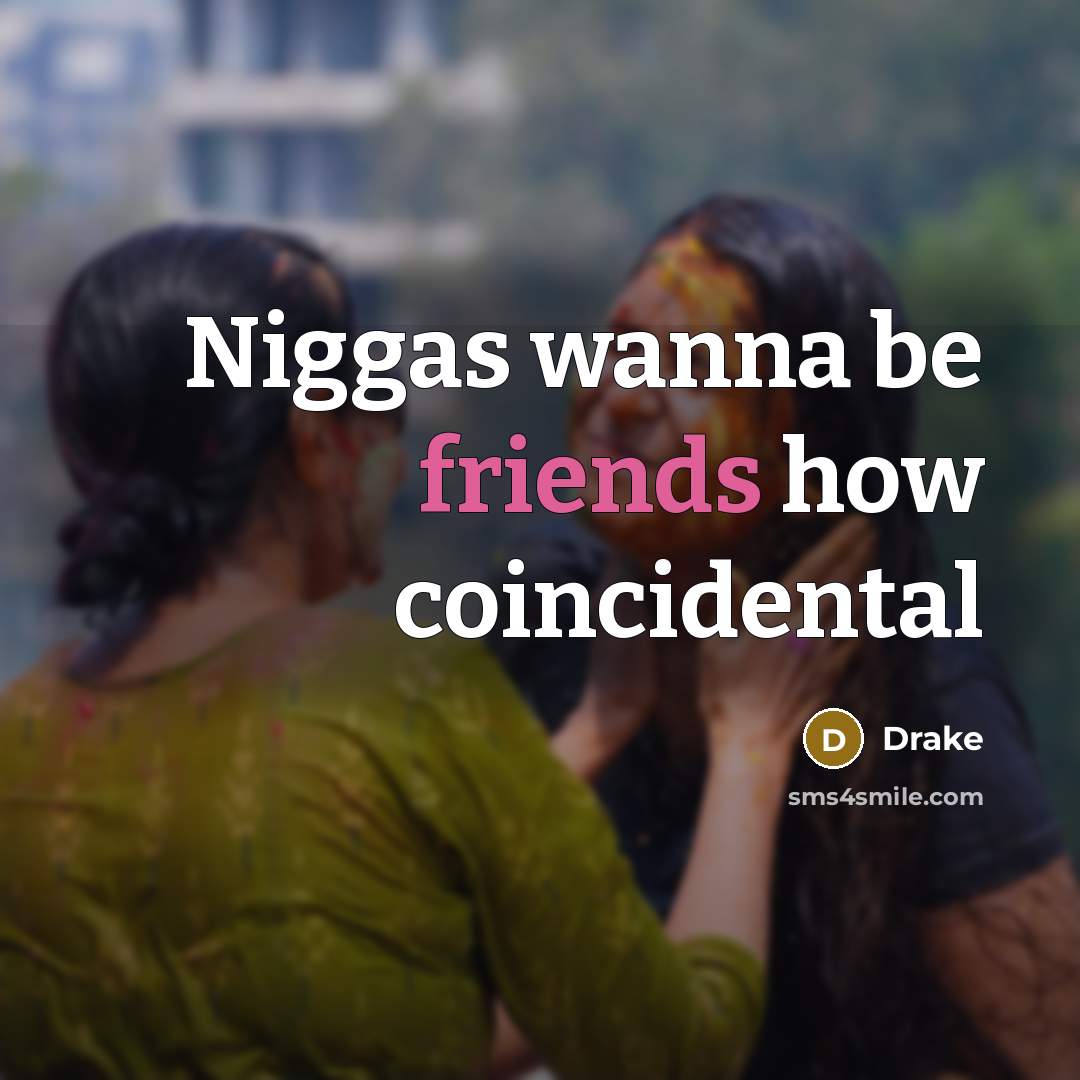 “Niggas wanna be friends how coincidental…” quote by Drake