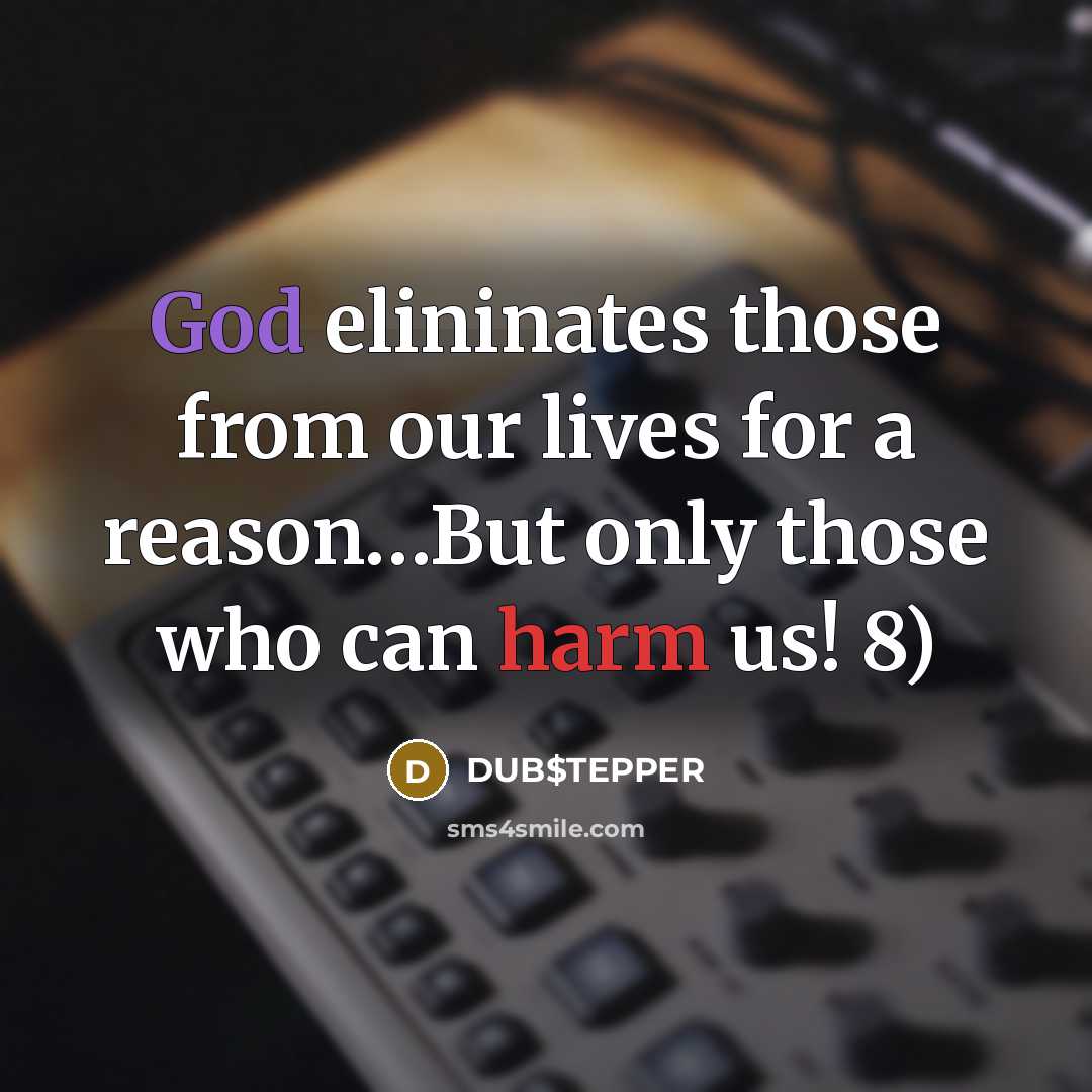 “God elininates those from our lives for a reason…But only those who can harm us! 8)” quote by DUB$TEPPER
