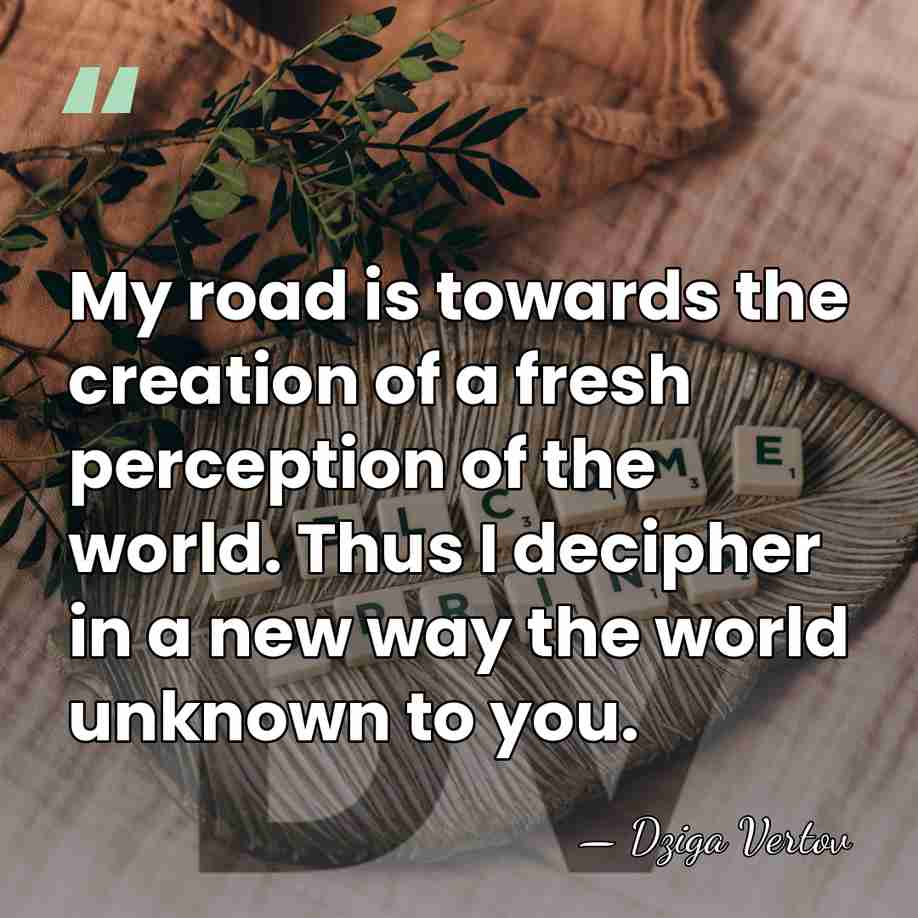 My road is towards the creation of a fresh perception of the&hellip; - Dziga Vertov