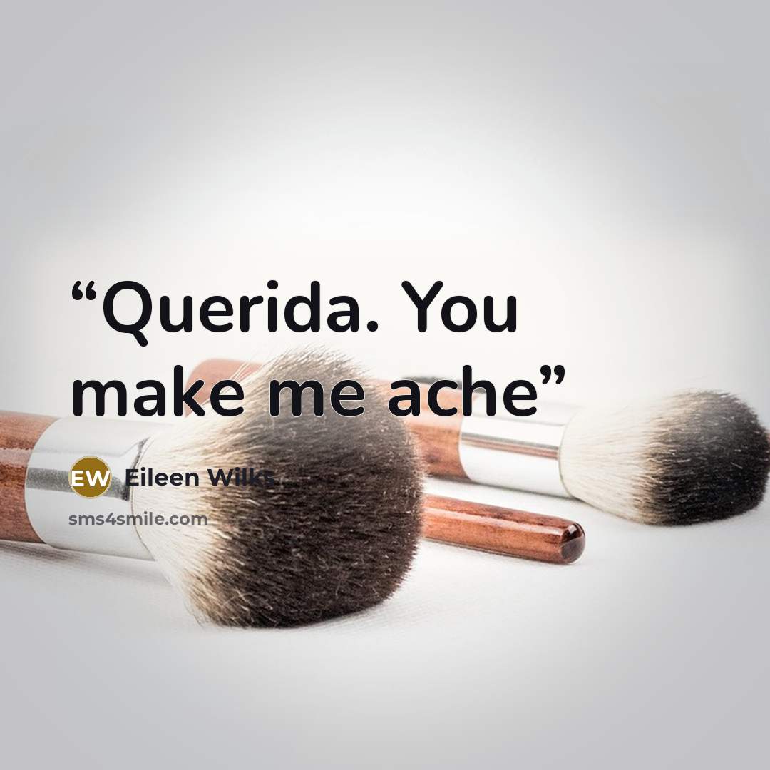 “Querida. You make me ache” quote by Eileen Wilks