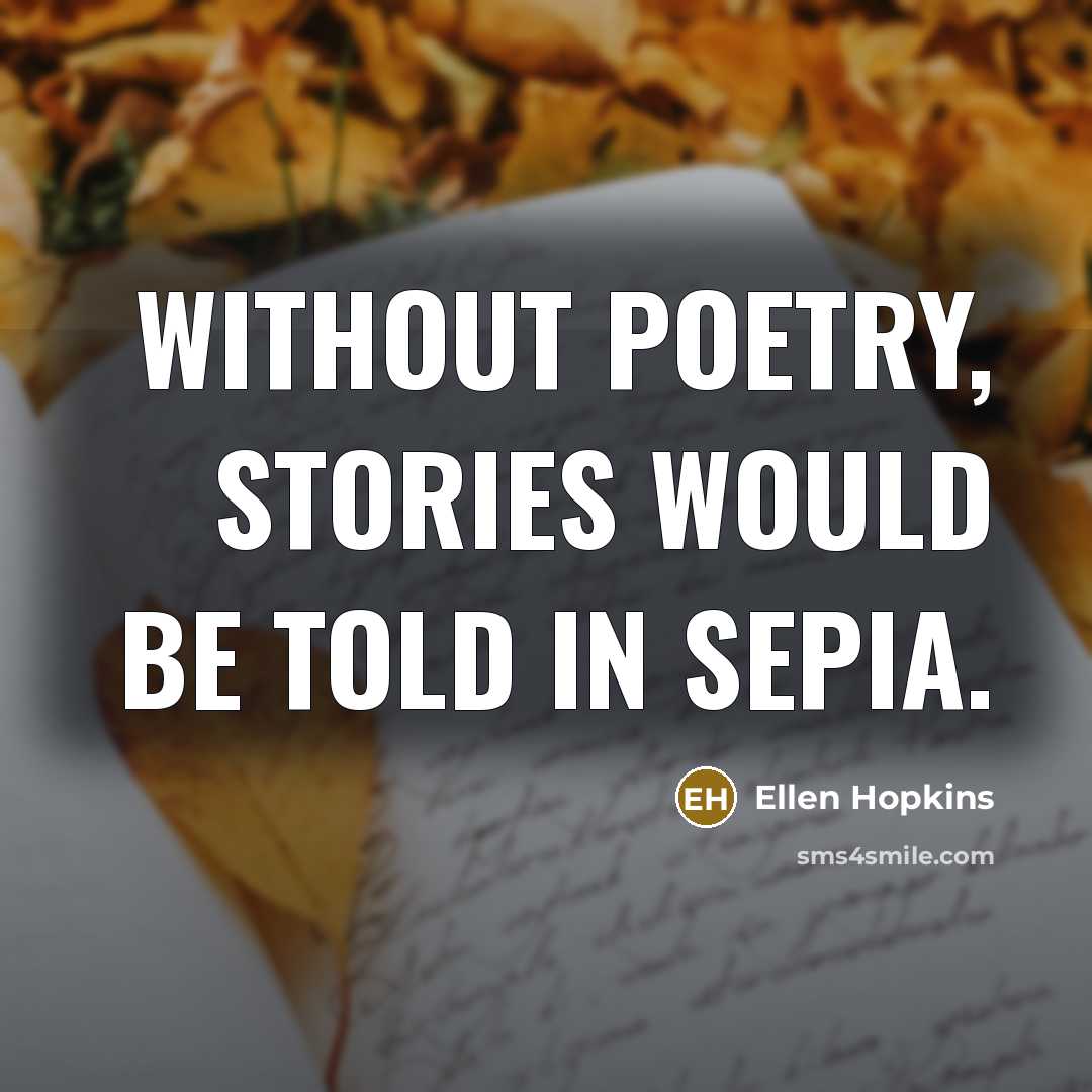 “Without poetry, stories would be told in sepia.…” quote by Ellen Hopkins