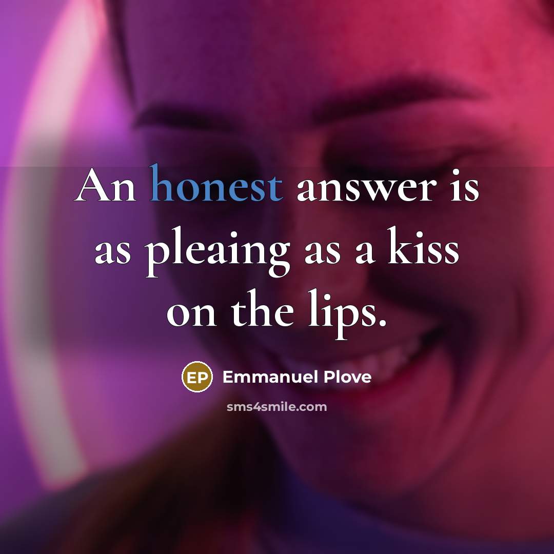 “An honest answer is as pleaing as a kiss on the lips.” quote by Emmanuel Plove