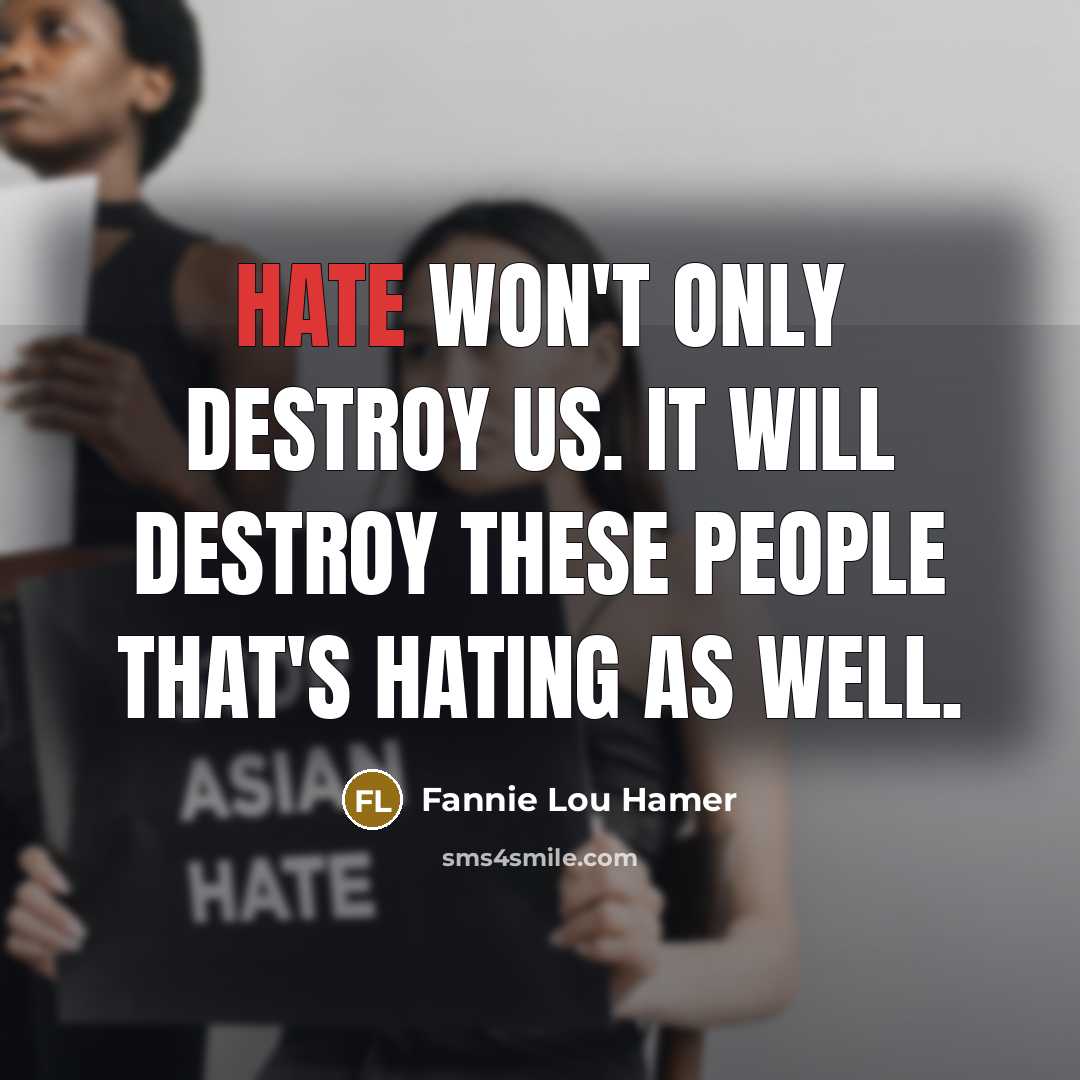 “Hate won't only destroy us. It will destroy these people…” quote by Fannie Lou Hamer