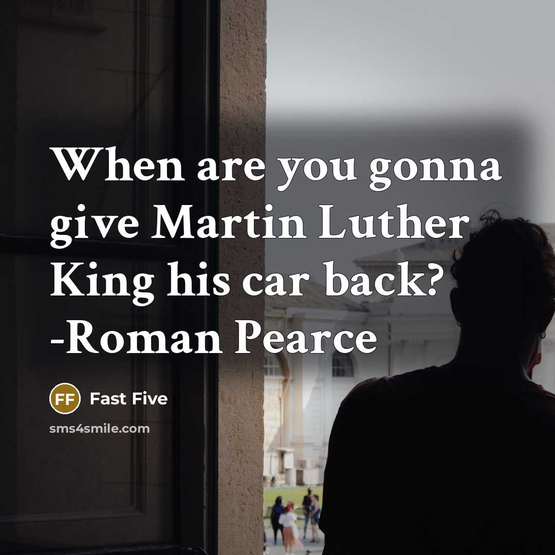 “When are you gonna give Martin Luther King his car back? -Roman Pearce” quote by Fast Five