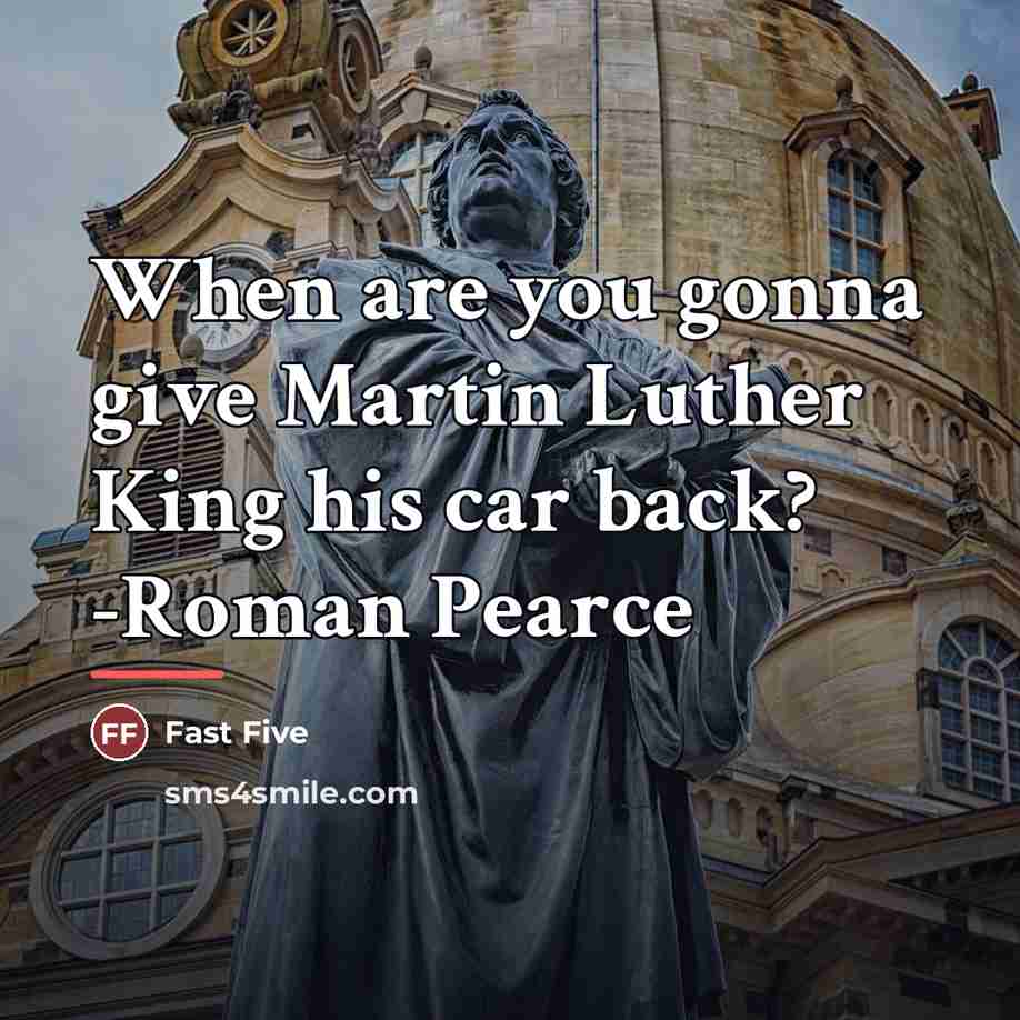 “When are you gonna give Martin Luther King his car…” quote by Fast Five