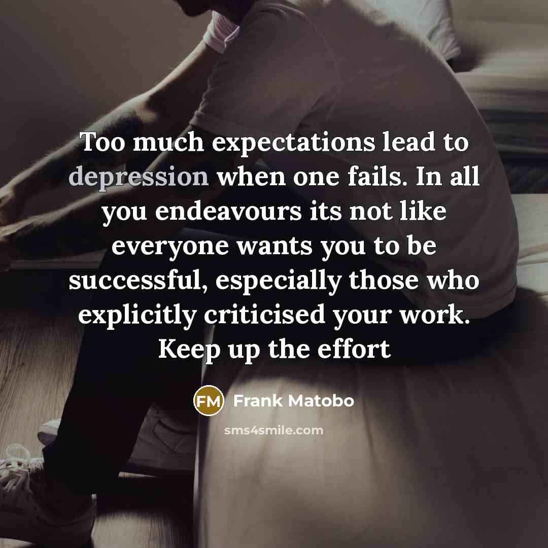 “Too much expectations lead to depression when one fails. In…” quote by Frank Matobo