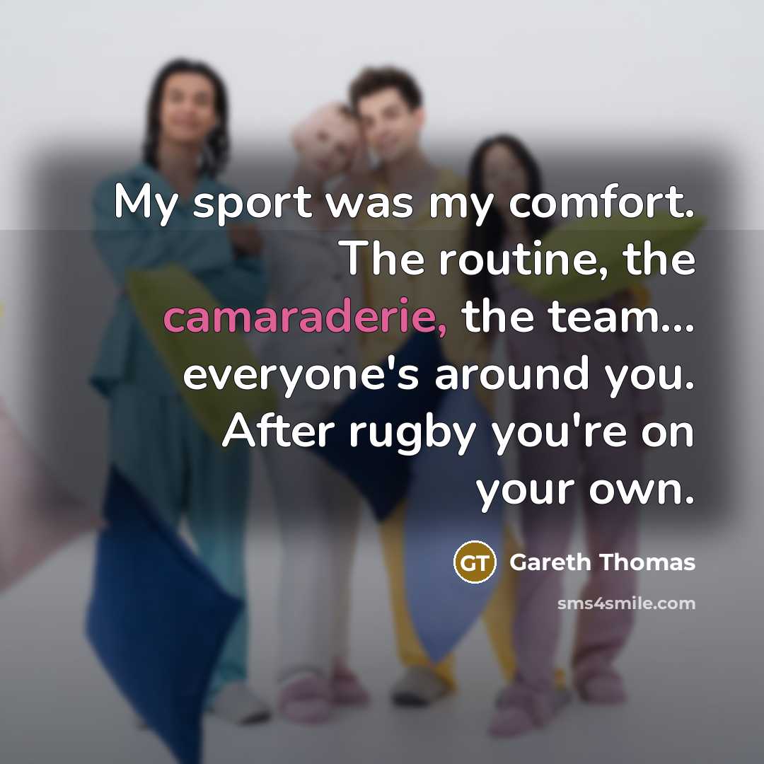 “My sport was my comfort. The routine, the camaraderie, the…” quote by Gareth Thomas