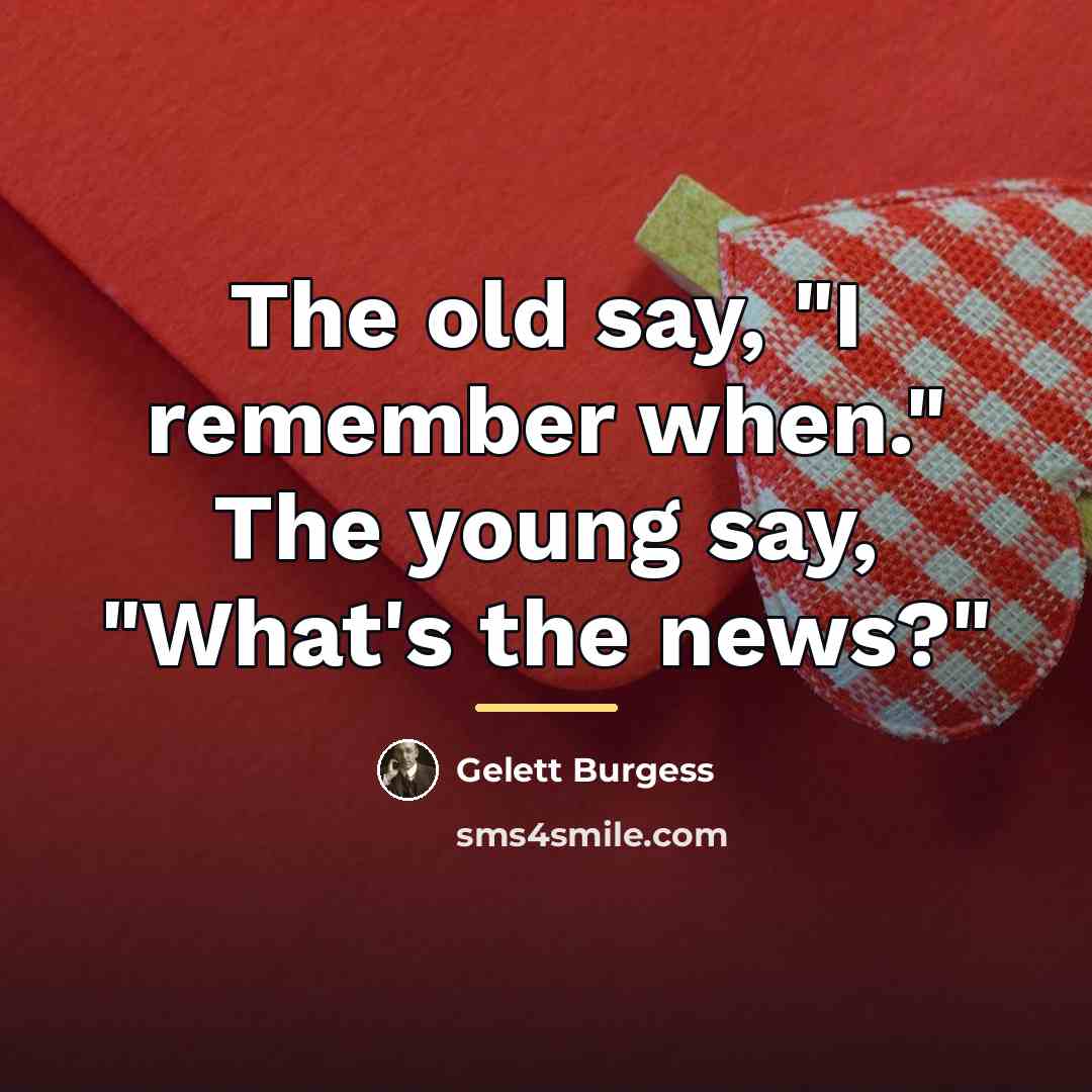 “The old say, "I remember when." The young say, "What's…” quote by Gelett Burgess