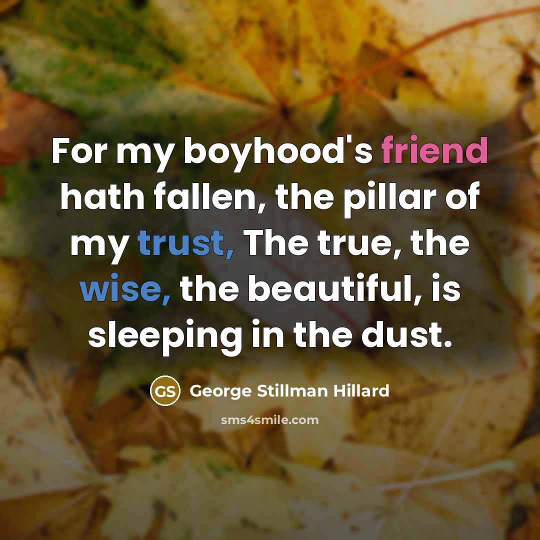“For my boyhood's friend hath fallen, the pillar of my…” quote by George Stillman Hillard