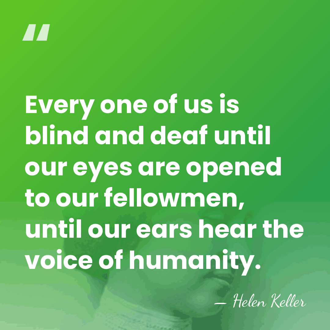 Every one of us is blind and deaf until our eyes are&hellip; - Helen Keller