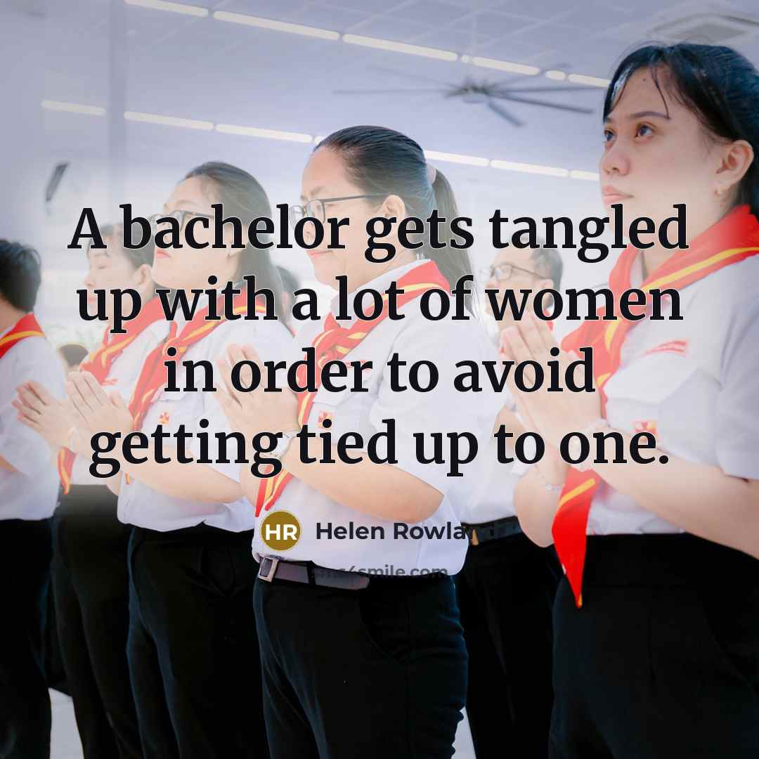 “A bachelor gets tangled up with a lot of women…” quote by Helen Rowland