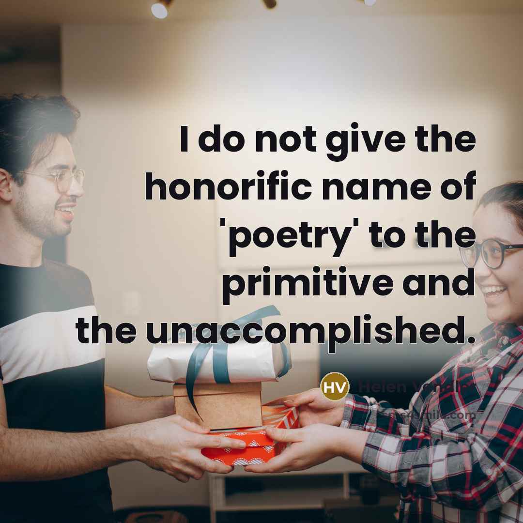 “I do not give the honorific name of 'poetry' to…” quote by Helen Vendler