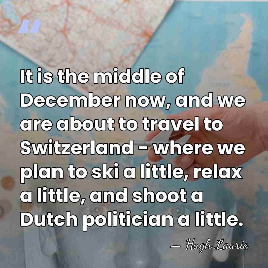 It is the middle of December now, and we are about to&hellip; - Hugh Laurie