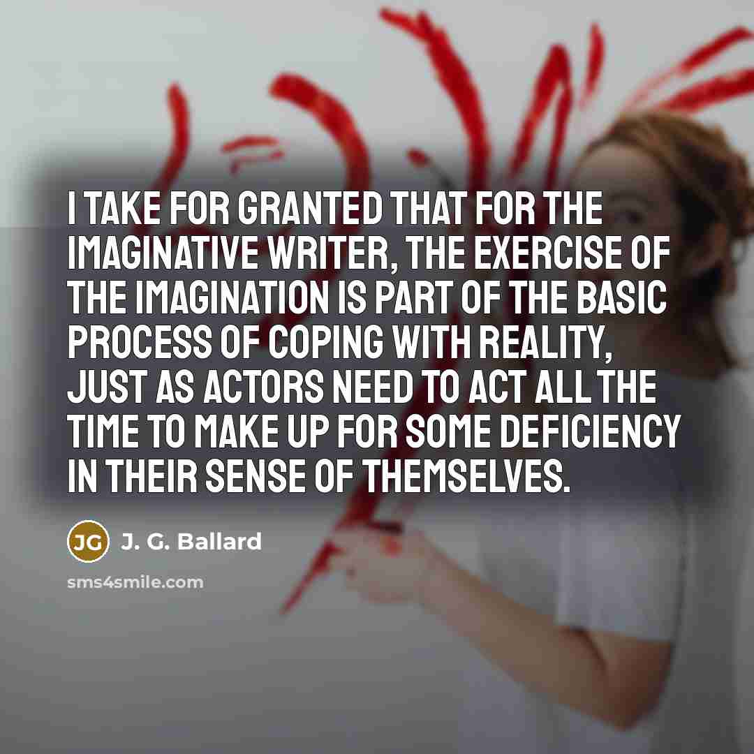 “I take for granted that for the imaginative writer, the…” quote by J. G. Ballard
