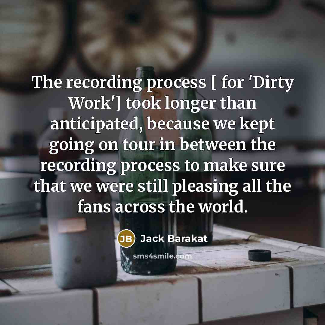 “The recording process [ for 'Dirty Work'] took longer than…” quote by Jack Barakat