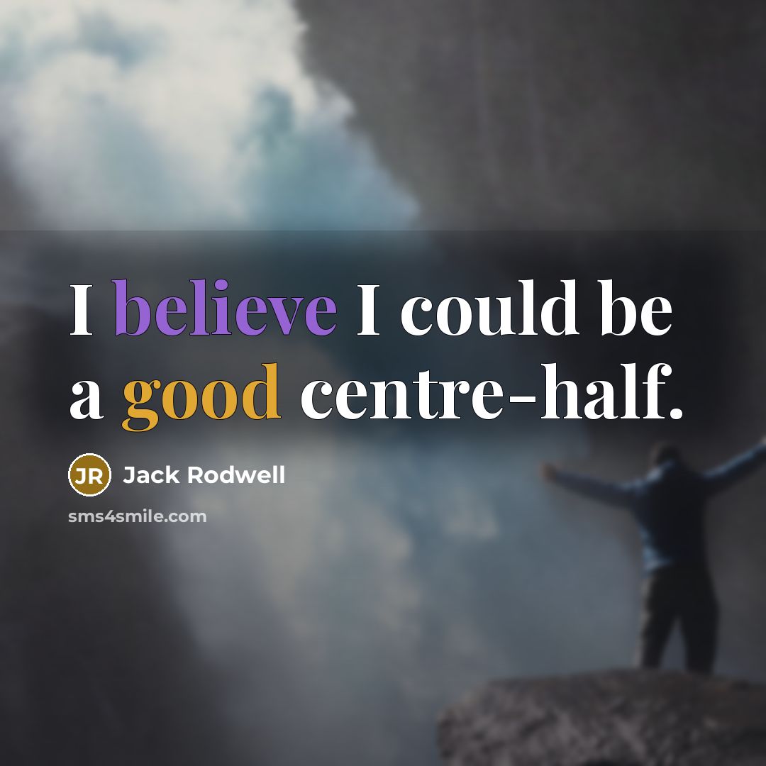 “I believe I could be a good centre-half.…” quote by Jack Rodwell