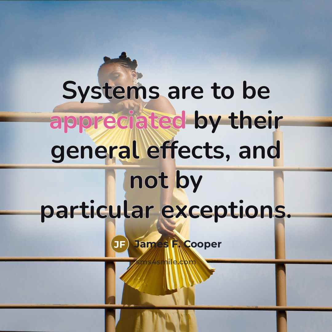 “Systems are to be appreciated by their general effects, and…” quote by James F. Cooper