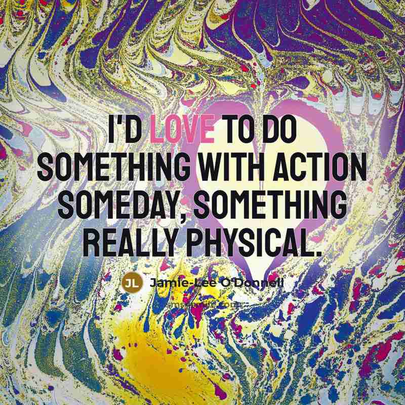 “I'd love to do something with action someday, something really…” quote by Jamie-Lee O'Donnell