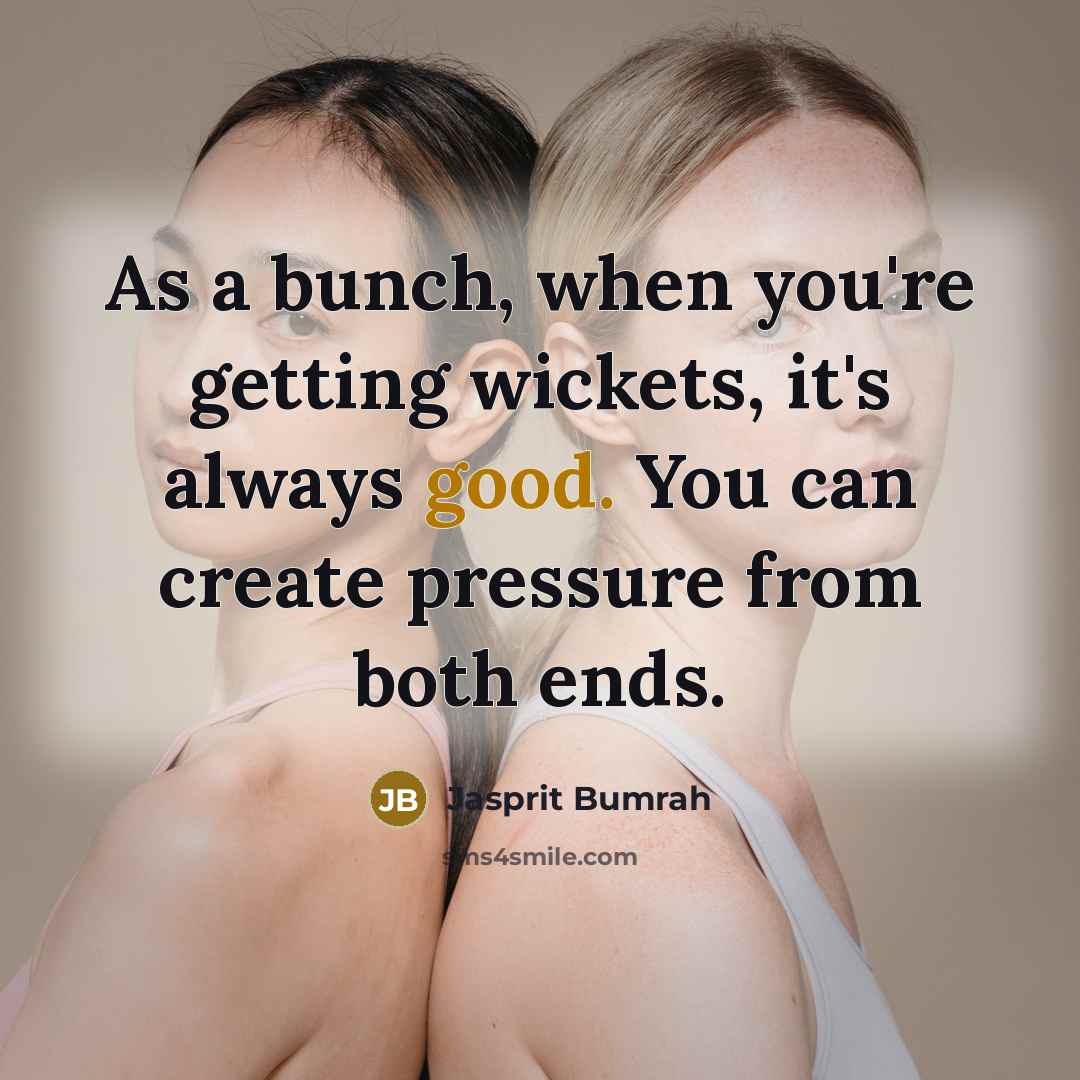 “As a bunch, when you're getting wickets, it's always good.…” quote by Jasprit Bumrah
