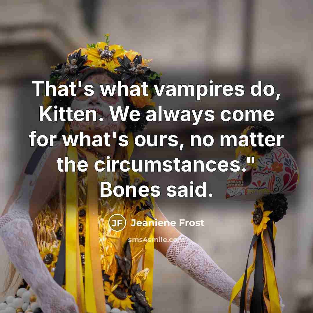 “That's what vampires do, Kitten. We always come for what's…” quote by Jeaniene Frost